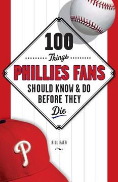 portada 100 things phillies fans should know & do before they die (in English)