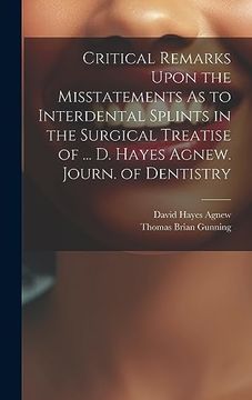 portada Critical Remarks Upon the Misstatements as to Interdental Splints in the Surgical Treatise of. D. Hayes Agnew. Journ. Of Dentistry (en Inglés)
