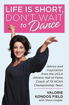 portada Life is Short, Don't Wait to Dance: Advice and Inspiration From the Ucla Athletics Hall of Fame Coach of 7 Ncaa Championship Teams (en Inglés)