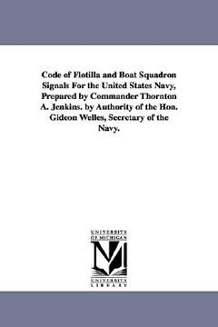 portada code of flotilla and boat squadron signals for the united states navy, prepared by commander thornton a. jenkins. by authority of the hon. gideon well
