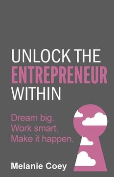 portada Unlock the Entrepreneur Within: Dream Big. Work Smart. Make It Happen. (en Inglés)