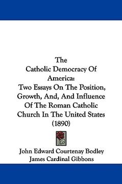 portada the catholic democracy of america: two essays on the position, growth, and, and influence of the roman catholic church in the united states (1890)