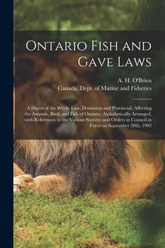 portada Ontario Fish and Gave Laws [microform]: a Digest of the Whole Law, Dominion and Provincial, Affecting the Animals, Birds and Fish of Ontario, Alphabet (en Inglés)