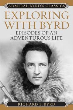 portada Exploring with Byrd: Episodes of an Adventurous Life (en Inglés)