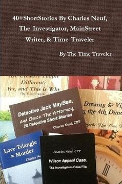 portada 40+ShortStories By Charles Neuf, The Investigator, MainStreet Writer, & Time Traveler