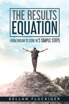 portada The Results Equation: From Dream to Done in 5 Simple Steps (en Inglés)
