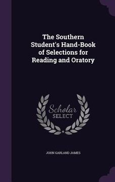 portada The Southern Student's Hand-Book of Selections for Reading and Oratory (en Inglés)