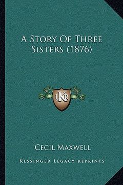 portada a story of three sisters (1876) a story of three sisters (1876) (en Inglés)