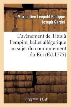 portada L'Avènement de Titus À l'Empire, Ballet Allégorique Au Sujet Du Couronnement Du Roi (en Francés)