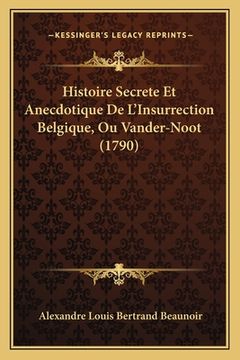 portada Histoire Secrete Et Anecdotique De L'Insurrection Belgique, Ou Vander-Noot (1790) (en Francés)