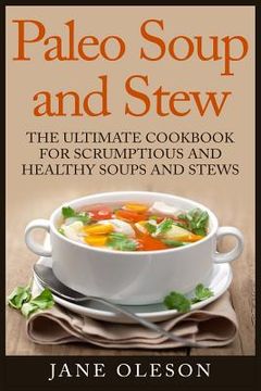 portada Paleo Soup and Stew: The Ultimate Cookbook for Scrumptious and Healthy Soups and Stews (en Inglés)