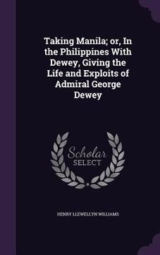 portada Taking Manila; or, In the Philippines With Dewey, Giving the Life and Exploits of Admiral George Dewey (en Inglés)