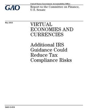 portada Virtual economies and currencies: additional IRS guidance could reduce tax compliance risks: report to the Committee on Finance, U.S. Senate. (en Inglés)