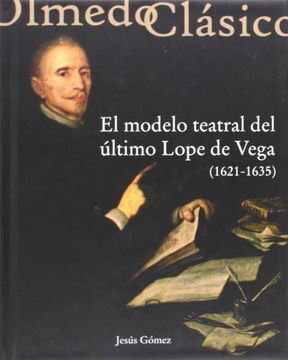 portada El Modelo Teatral del Último Lope de Vega. 1621-1635 (Olmedo Clásico nº 9)