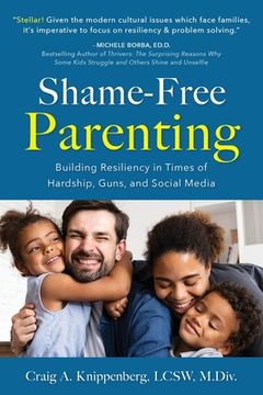 portada Shame-Free Parenting: Building Resiliency in Times of Hardship, Guns, and Social Media (en Inglés)