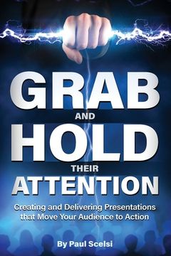 portada Grab and Hold Their Attention: Creating and Delivering Presentations that Move Your Audience to Action (in English)