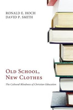 portada old school, new clothes: the cultural blindness of christian education (en Inglés)