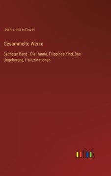 portada Gesammelte Werke: Sechster Band - Die Hanna, Filippinas Kind, Das Ungeborene, Halluzinationen (en Alemán)