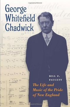 portada George Whitefield Chadwick: The Life and Music of the Pride of new England (en Inglés)