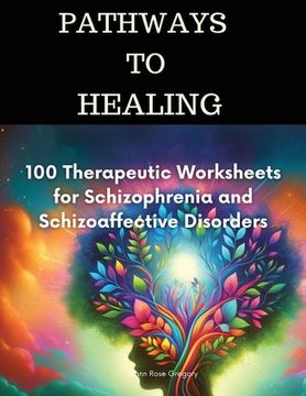 portada Pathways to Healing-100 Therapeutic Worksheets for Schizophrenia and Schizoaffective Disorders: 100 structured activities for schizophrenia Healing (en Inglés)