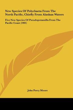 portada new species of polychaeta from the north pacific, chiefly from alaskan waters: five new species of pseudopotamilla from the pacific coast (1905)