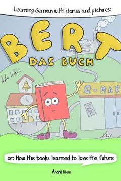 portada Learning German With Stories And Pictures: Bert Das Buch: or: How the books learned to love the future (en Alemán)