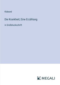 portada Die Krankheit; Eine Erzählung: in Großdruckschrift (in German)