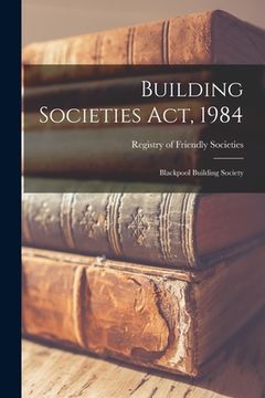 portada Building Societies Act, 1984: Blackpool Building Society (en Inglés)