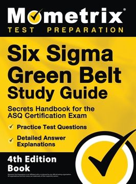 portada Six Sigma Green Belt Study Guide - Secrets Handbook for the ASQ Certification Exam, Practice Test Questions, Detailed Answer Explanations: [4th Editio (en Inglés)