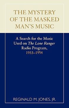 portada the mystery of the masked man's music: a search for the music used on 'the lone ranger' radio program, 1933-1954 (in English)