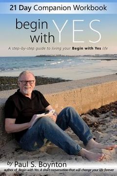 portada Begin With yes - 21 day Companion Workbook: A Step-By-Step Guide to Living Your Begin With yes Life (en Inglés)