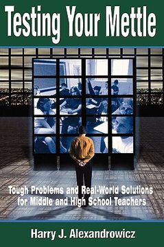portada testing your mettle: tough problems and real-world solutions for middle and high school teachers (en Inglés)