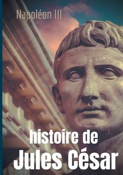 portada Histoire de Jules César: une histoire monumentale signée Napoléon III (en Francés)