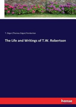 portada The Life and Writings of T.W. Robertson (en Inglés)