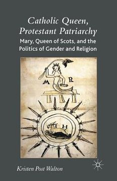 portada Catholic Queen, Protestant Patriarchy: Mary Queen of Scots and the Politics of Gender and Religion
