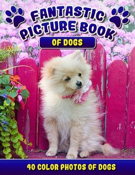 portada Fantastic Picture Book of Dogs. 40 Color Photos of Dogs: Picture Book Gift for Seniors/Adults & Alzheimer's/Dementia Patients. (en Inglés)