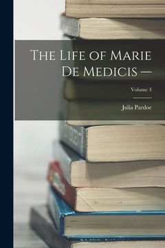 portada The Life of Marie de Medicis -; Volume 3 (en Inglés)