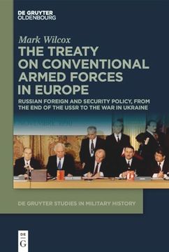 portada The Treaty on Conventional Armed Forces in Europe: Russian Foreign and Security Policy, From the end of the Ussr to the war in Ukraine (de Gruyter Studies in Military History, 9) (en Inglés)