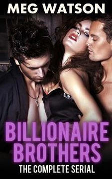 portada Billionaire Brothers, The Complete Serial: Billionaire Menage Novel