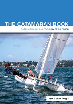 The Catamaran Book: Catamaran Sailing from Start to Finish (en Inglés)
