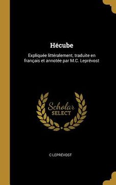 portada Hécube: Expliquée littéralement, traduite en français et annotée par M.C. Leprévost (in French)
