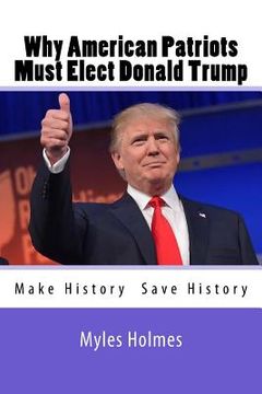 portada Why American Patriots Must Elect Donald Trump: History's Not Only Being Made, But Saved!