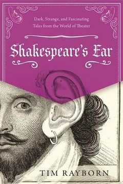 portada Shakespeare's Ear: Dark, Strange, and Fascinating Tales from the World of Theater