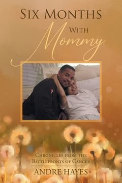 portada Six Months With Mommy: Chronicles from the Battlefronts of Cancer (en Inglés)