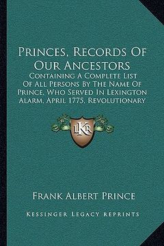 portada princes, records of our ancestors: containing a complete list of all persons by the name of prince, who served in lexington alarm, april 1775, revolut (en Inglés)