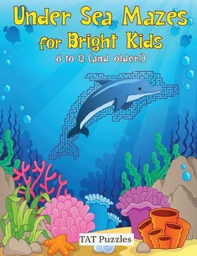 portada Under Sea Mazes for Bright Kids: For Kids 8-12 (and older!) (en Inglés)