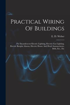 portada Practical Wiring Of Buildings: For Incandescent Electric Lighting, Electric Gas Lighting, Electric Burglar Alarms, Electric House And Hotel Annunciat (en Inglés)