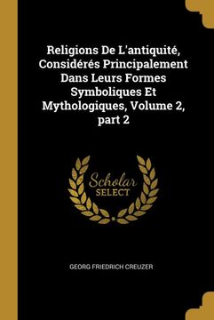 portada Religions de L'antiquité, Considérés Principalement Dans Leurs Formes Symboliques et Mythologiques, Volume 2, Part 2 (en Francés)