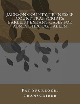 portada Jackson County, Tennessee Court Transcripts: Earliest Extant Cases For Abney Through Allen (en Inglés)