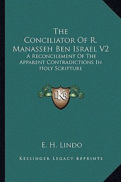 portada the conciliator of r. manasseh ben israel v2: a reconcilement of the apparent contradictions in holy scripture (en Inglés)